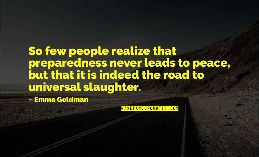Merde Actually Quotes By Emma Goldman: So few people realize that preparedness never leads Merde Actually Quotes By Emma Goldman: So few people realize that preparedness never leads