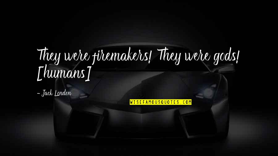Merdinger Coffee Quotes By Jack London: They were firemakers! They were gods! [humans]