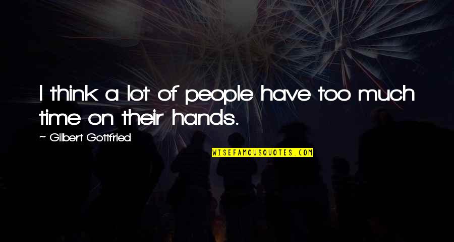 Merdique In English Quotes By Gilbert Gottfried: I think a lot of people have too Merdique In English Quotes By Gilbert Gottfried: I think a lot of people have too