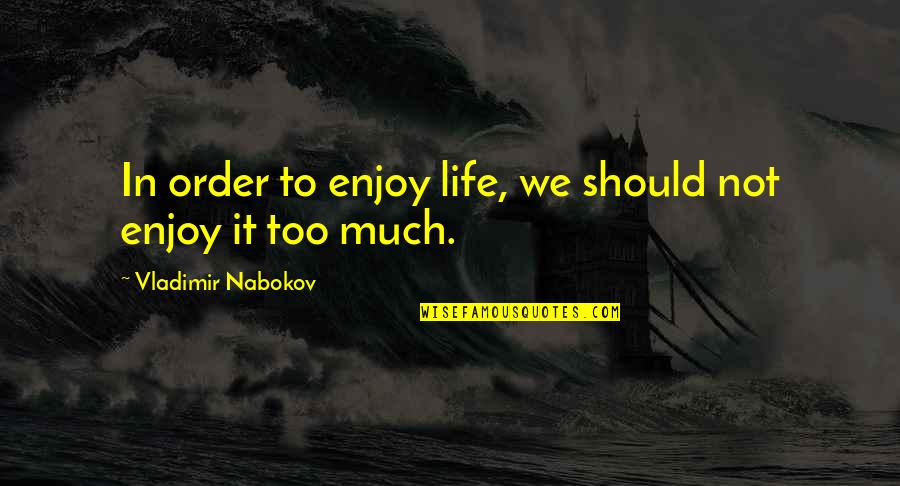 Merdiveni L S Quotes By Vladimir Nabokov: In order to enjoy life, we should not Merdiveni L S Quotes By Vladimir Nabokov: In order to enjoy life, we should not