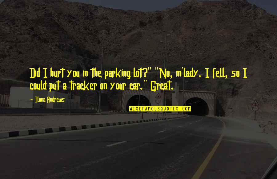 Merdivenin Quotes By Ilona Andrews: Did I hurt you in the parking lot?" Merdivenin Quotes By Ilona Andrews: Did I hurt you in the parking lot?"