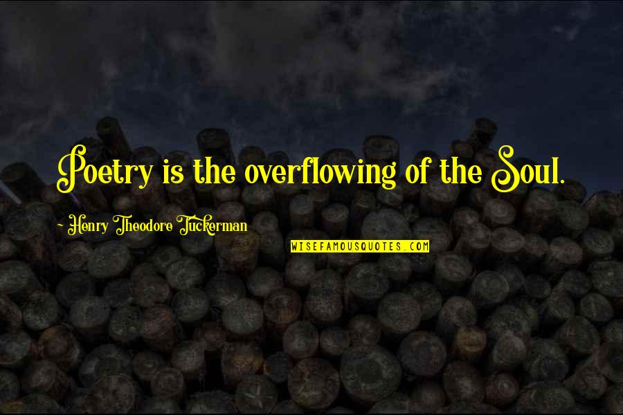 Merdivenler Quotes By Henry Theodore Tuckerman: Poetry is the overflowing of the Soul. Merdivenler Quotes By Henry Theodore Tuckerman: Poetry is the overflowing of the Soul.
