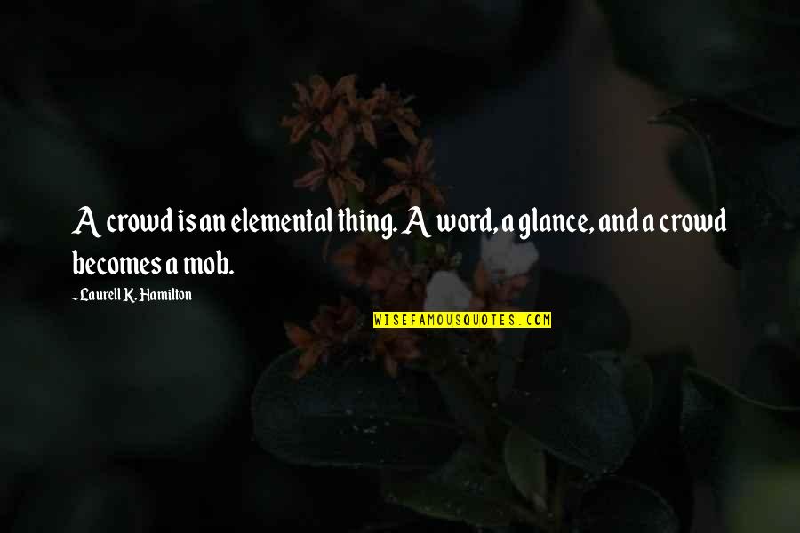 Merdivenler Quotes By Laurell K. Hamilton: A crowd is an elemental thing. A word, Merdivenler Quotes By Laurell K. Hamilton: A crowd is an elemental thing. A word,