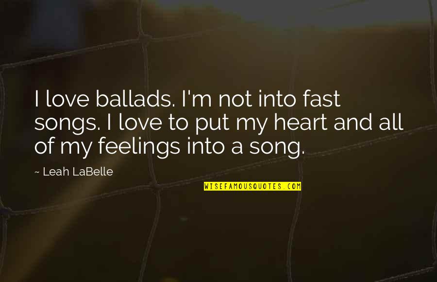 Merdivenler Quotes By Leah LaBelle: I love ballads. I'm not into fast songs. Merdivenler Quotes By Leah LaBelle: I love ballads. I'm not into fast songs.