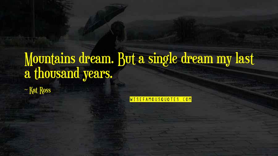 Merdivenlerden Quotes By Kat Ross: Mountains dream. But a single dream my last