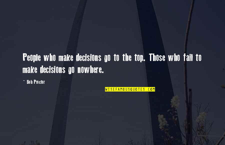 Merdivenleri Tek Quotes By Bob Proctor: People who make decisions go to the top.