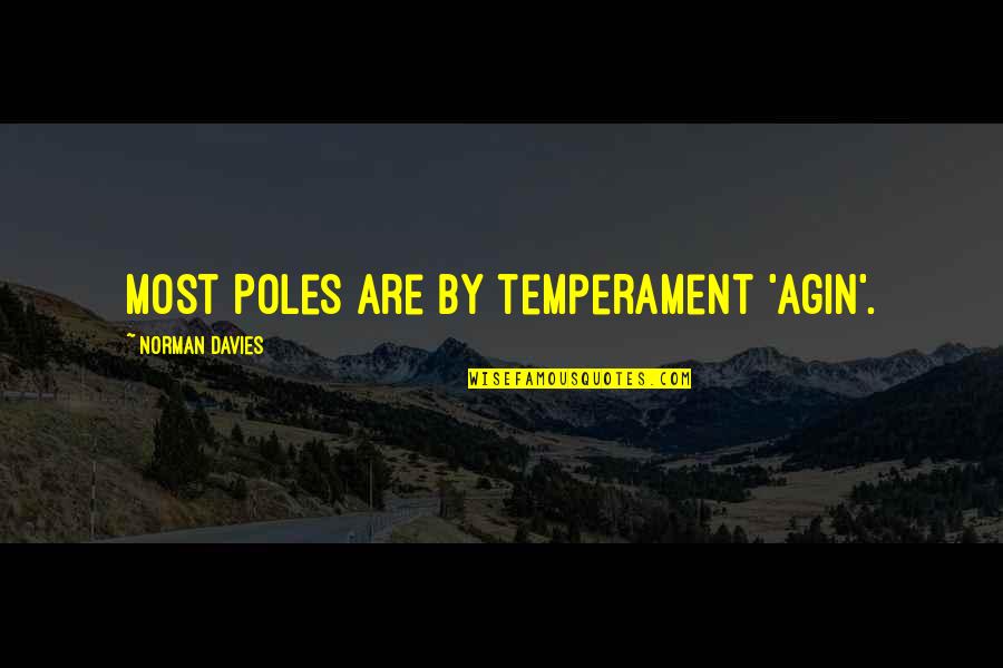 Merdivenleri Tek Quotes By Norman Davies: Most Poles are by temperament 'agin'.