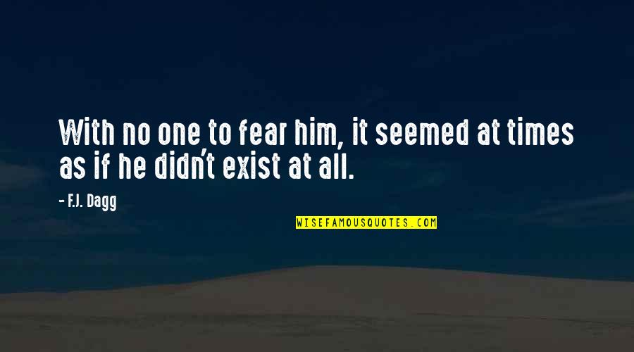 Mere Allah Quotes By F.J. Dagg: With no one to fear him, it seemed