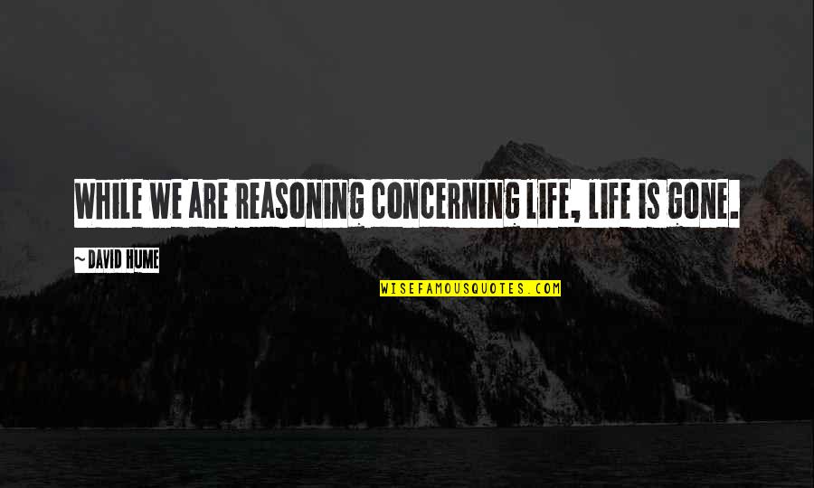 Mere Bina Quotes By David Hume: While we are reasoning concerning life, life is
