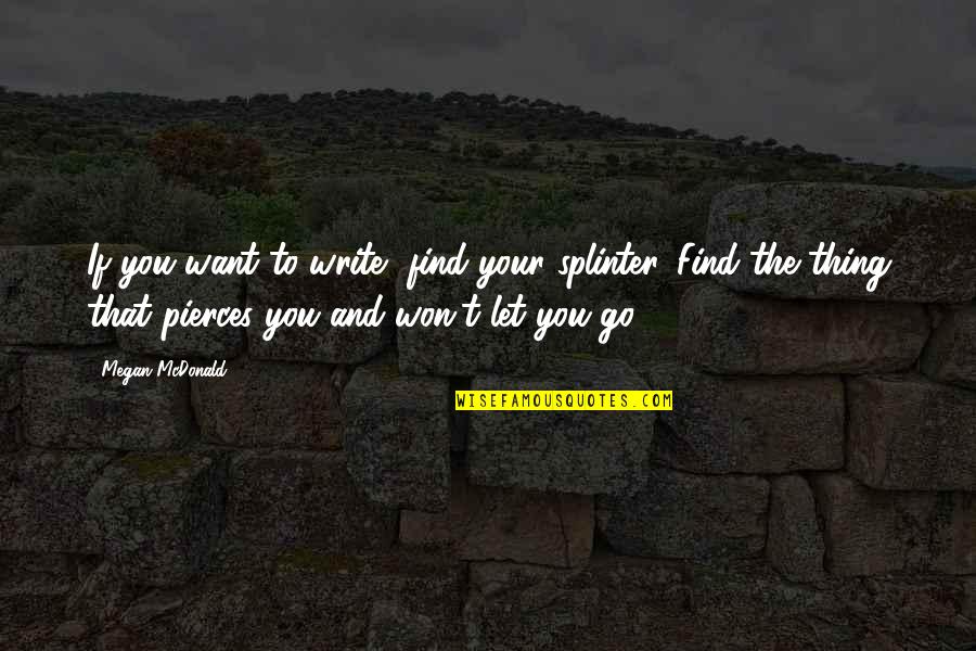 Mere Coincidence Quotes By Megan McDonald: If you want to write, find your splinter.