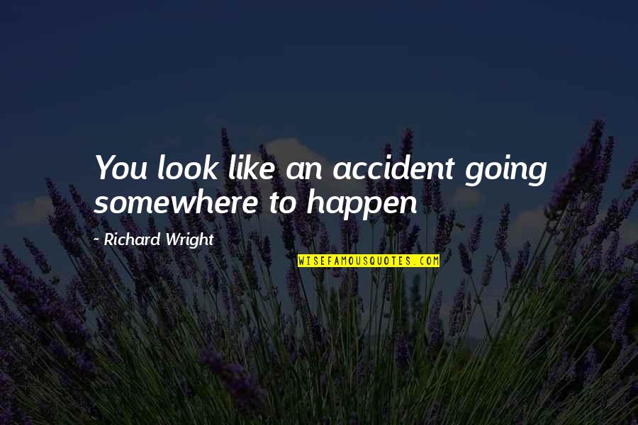 Mere Coincidence Quotes By Richard Wright: You look like an accident going somewhere to