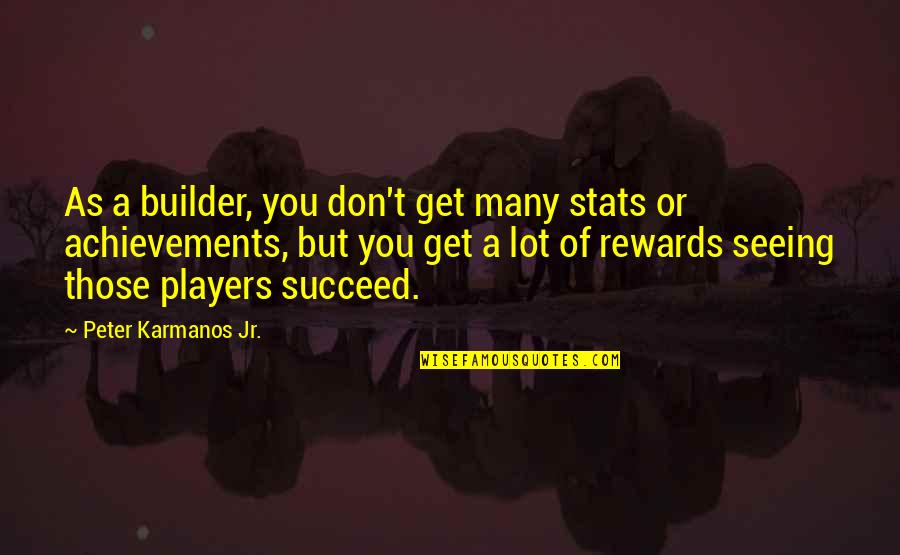 Mere Jazbaat Quotes By Peter Karmanos Jr.: As a builder, you don't get many stats Mere Jazbaat Quotes By Peter Karmanos Jr.: As a builder, you don't get many stats