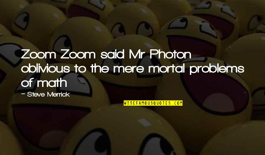 Mere Mortal Quotes By Steve Merrick: Zoom Zoom said Mr Photon oblivious to the