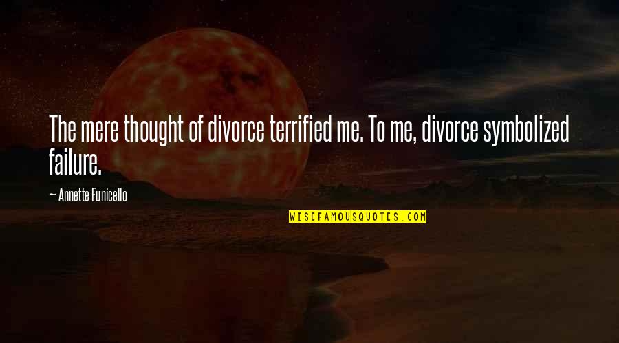 Mere Quotes By Annette Funicello: The mere thought of divorce terrified me. To
