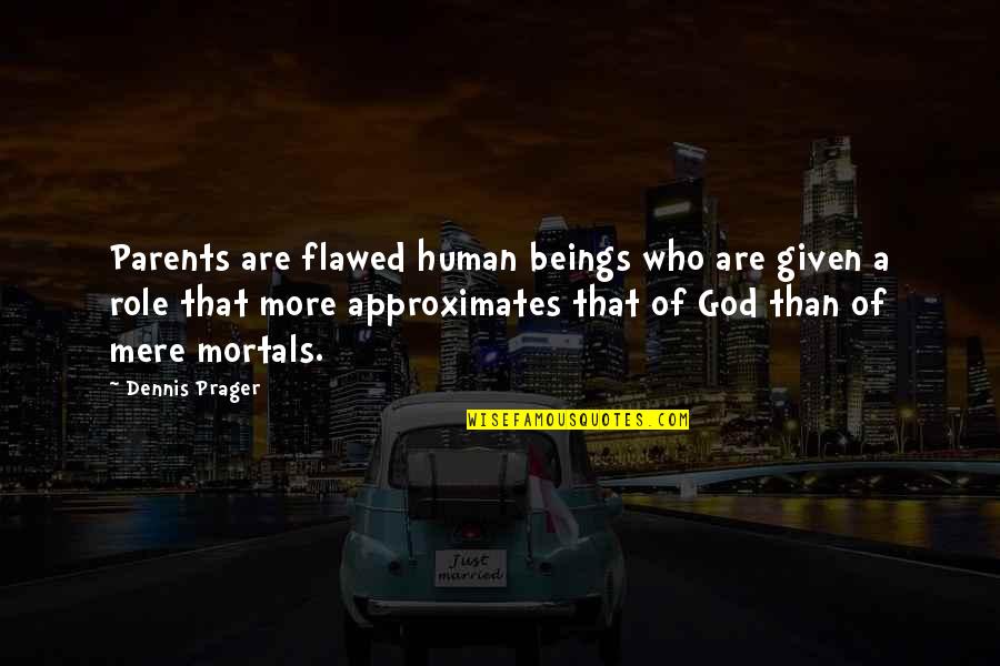 Mere Quotes By Dennis Prager: Parents are flawed human beings who are given Mere Quotes By Dennis Prager: Parents are flawed human beings who are given