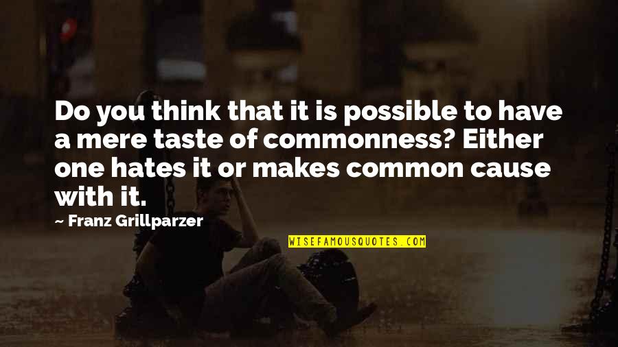 Mere Quotes By Franz Grillparzer: Do you think that it is possible to Mere Quotes By Franz Grillparzer: Do you think that it is possible to