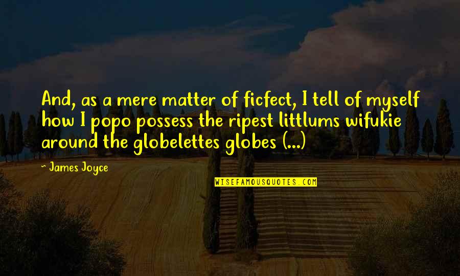 Mere Quotes By James Joyce: And, as a mere matter of ficfect, I