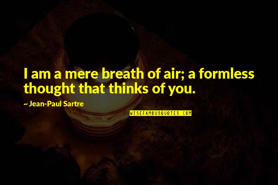 Mere Quotes By Jean-Paul Sartre: I am a mere breath of air; a