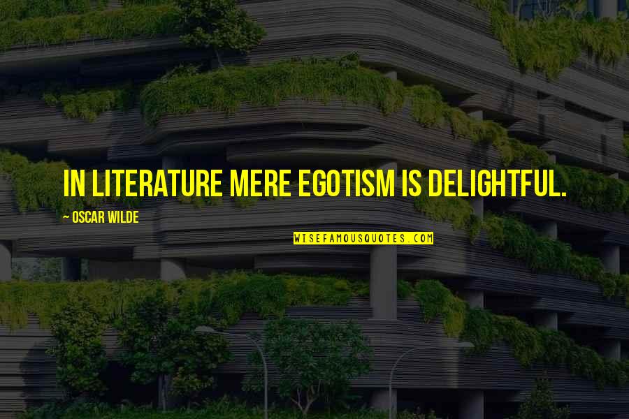 Mere Quotes By Oscar Wilde: In literature mere egotism is delightful.