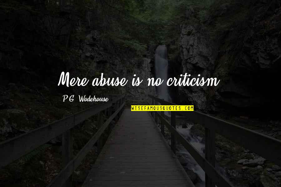 Mere Quotes By P.G. Wodehouse: Mere abuse is no criticism.