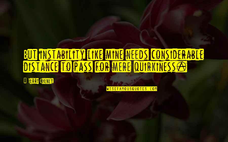 Mere Quotes By Terri Cheney: But instability like mine needs considerable distance to