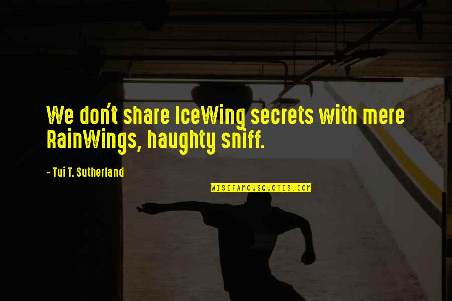 Mere Quotes By Tui T. Sutherland: We don't share IceWing secrets with mere RainWings,