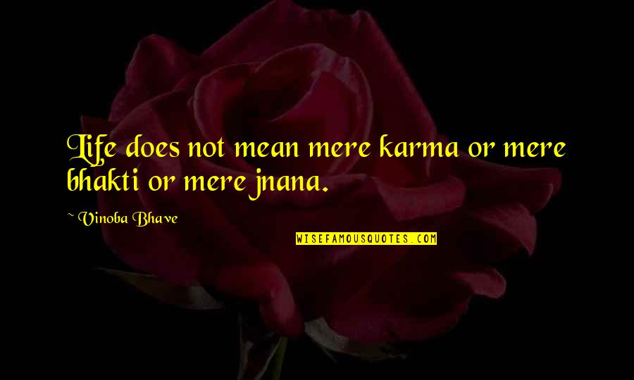 Mere Quotes By Vinoba Bhave: Life does not mean mere karma or mere Mere Quotes By Vinoba Bhave: Life does not mean mere karma or mere