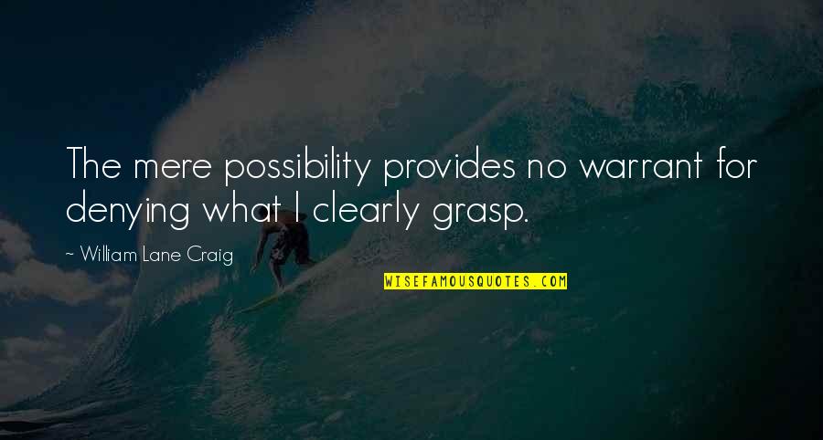 Mere Quotes By William Lane Craig: The mere possibility provides no warrant for denying Mere Quotes By William Lane Craig: The mere possibility provides no warrant for denying