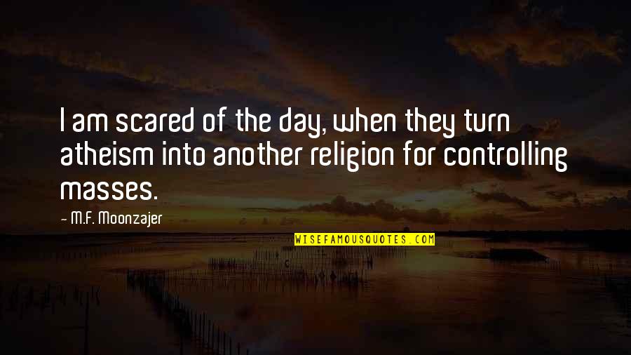 Mereadesso Quotes By M.F. Moonzajer: I am scared of the day, when they Mereadesso Quotes By M.F. Moonzajer: I am scared of the day, when they