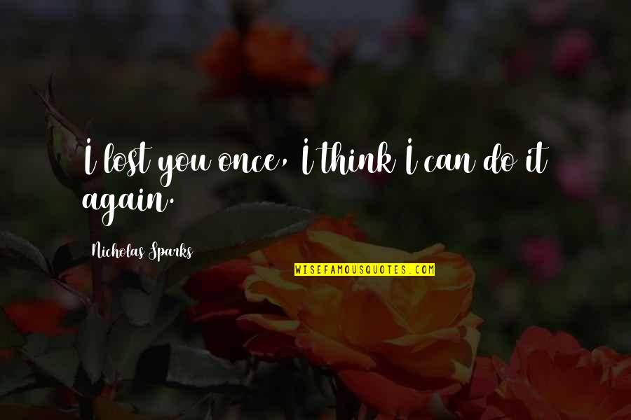 Merebut Pacar Quotes By Nicholas Sparks: I lost you once, I think I can