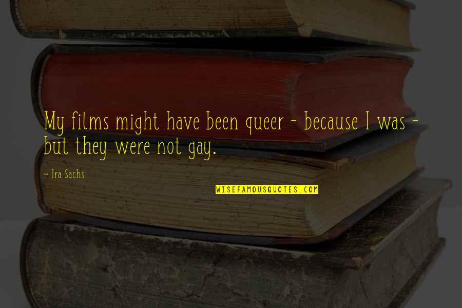 Merecedor De Alabanza Quotes By Ira Sachs: My films might have been queer - because