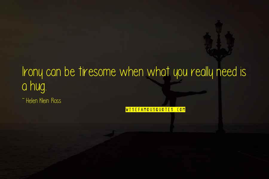 Merecerte Miguel Quotes By Helen Klein Ross: Irony can be tiresome when what you really Merecerte Miguel Quotes By Helen Klein Ross: Irony can be tiresome when what you really