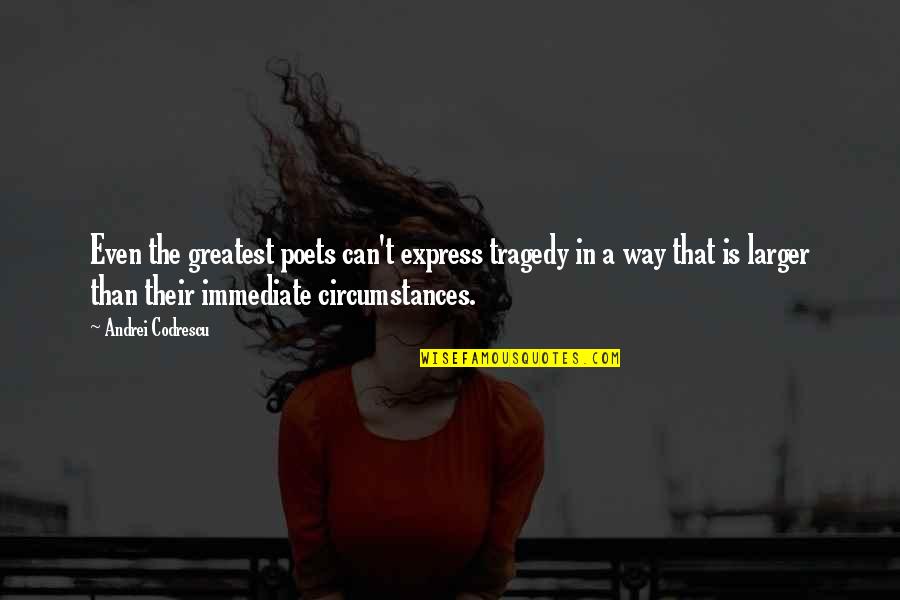 Mereces Quotes By Andrei Codrescu: Even the greatest poets can't express tragedy in Mereces Quotes By Andrei Codrescu: Even the greatest poets can't express tragedy in