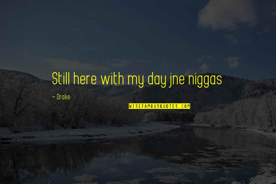 Mereces Quotes By Drake: Still here with my day jne niggas