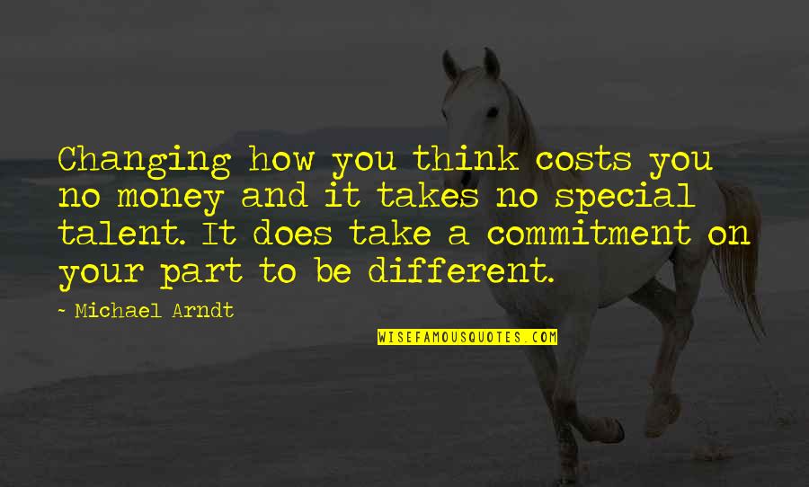 Mereces Quotes By Michael Arndt: Changing how you think costs you no money Mereces Quotes By Michael Arndt: Changing how you think costs you no money