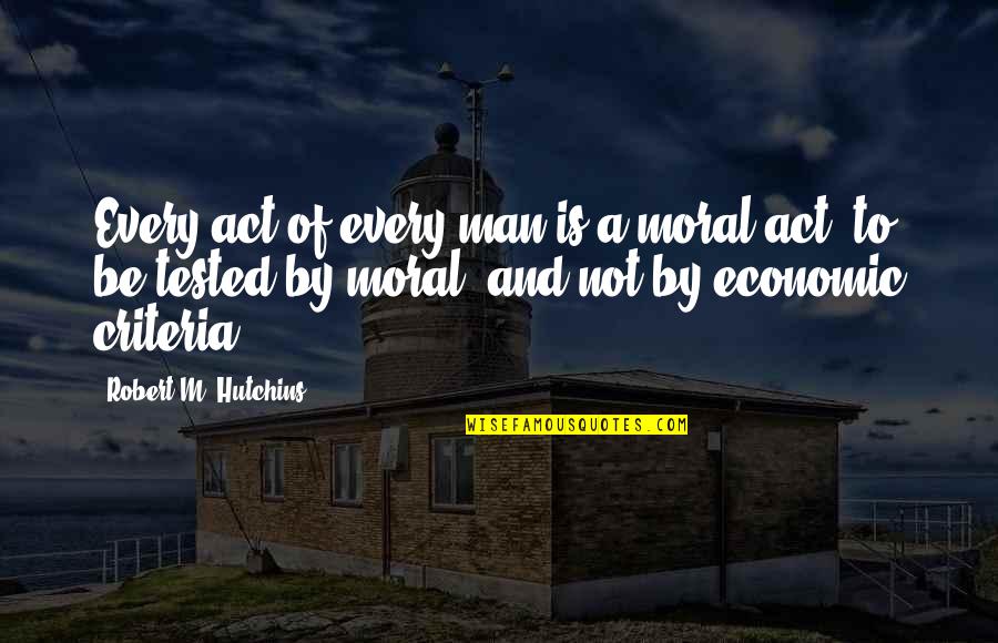 Mereces Quotes By Robert M. Hutchins: Every act of every man is a moral Mereces Quotes By Robert M. Hutchins: Every act of every man is a moral
