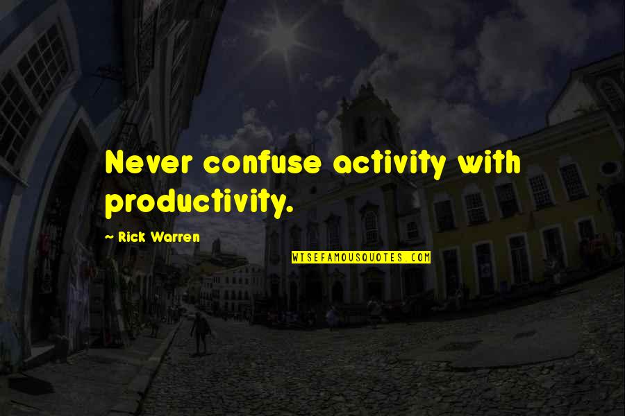 Merecida Definicion Quotes By Rick Warren: Never confuse activity with productivity. Merecida Definicion Quotes By Rick Warren: Never confuse activity with productivity.