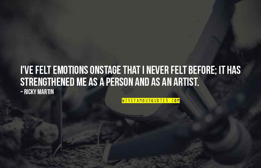 Merecida Definicion Quotes By Ricky Martin: I've felt emotions onstage that I never felt Merecida Definicion Quotes By Ricky Martin: I've felt emotions onstage that I never felt