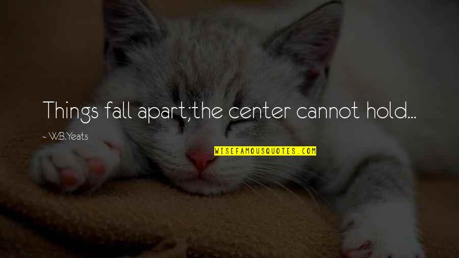 Merecida Definicion Quotes By W.B.Yeats: Things fall apart;the center cannot hold... Merecida Definicion Quotes By W.B.Yeats: Things fall apart;the center cannot hold...