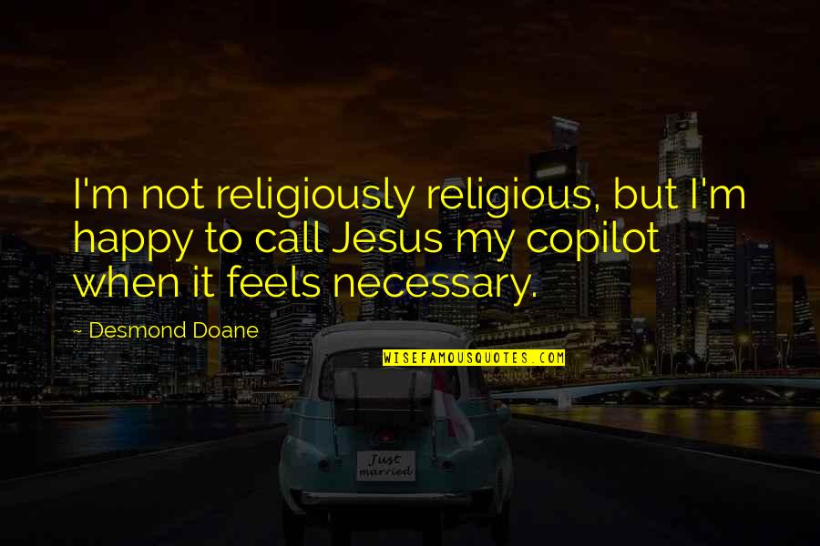 Meredith And Cristina Fight Quotes By Desmond Doane: I'm not religiously religious, but I'm happy to Meredith And Cristina Fight Quotes By Desmond Doane: I'm not religiously religious, but I'm happy to