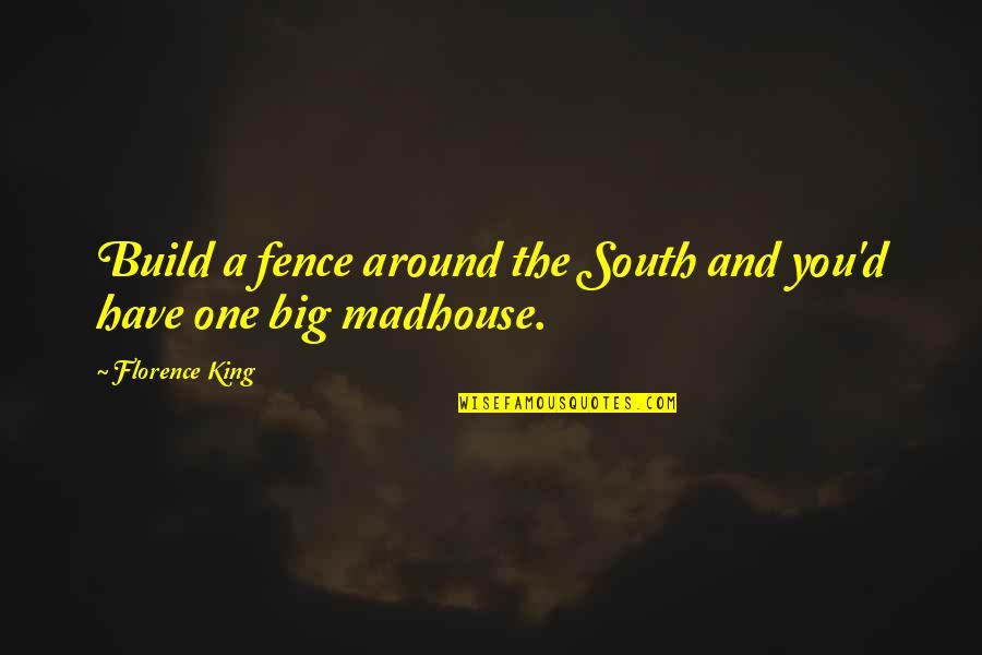Meredith And Cristina Friend Quotes By Florence King: Build a fence around the South and you'd