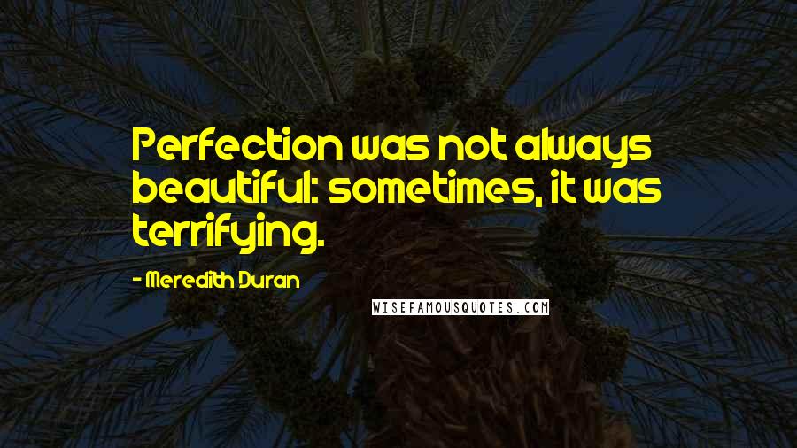 Meredith Duran quotes: Perfection was not always beautiful: sometimes, it was terrifying.