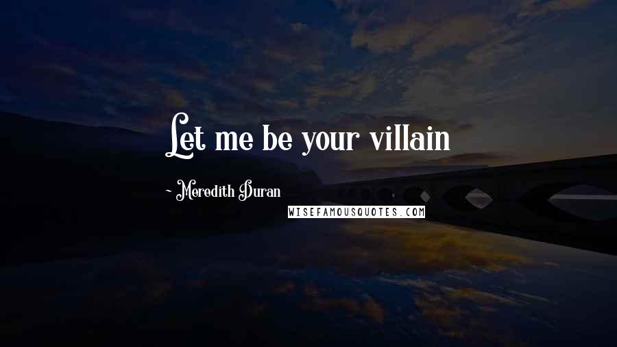Meredith Duran quotes: Let me be your villain