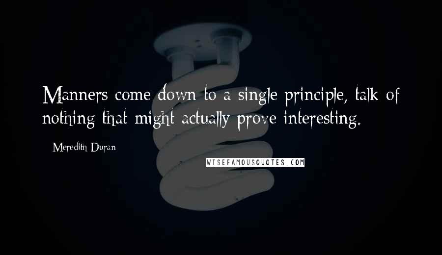 Meredith Duran quotes: Manners come down to a single principle, talk of nothing that might actually prove interesting.