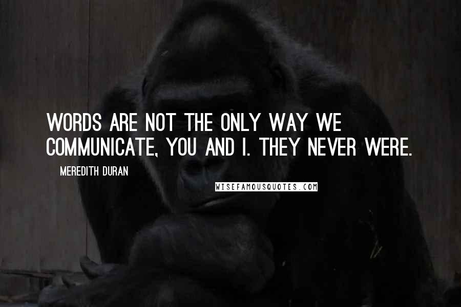 Meredith Duran quotes: Words are not the only way we communicate, you and I. They never were.