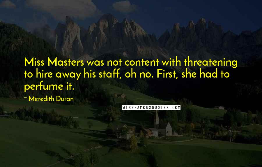 Meredith Duran quotes: Miss Masters was not content with threatening to hire away his staff, oh no. First, she had to perfume it.