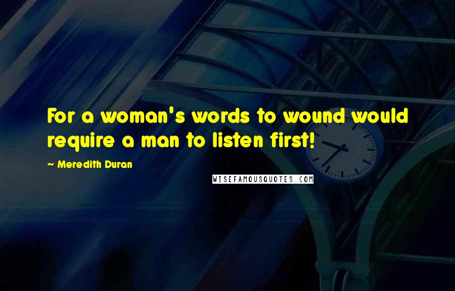 Meredith Duran quotes: For a woman's words to wound would require a man to listen first!