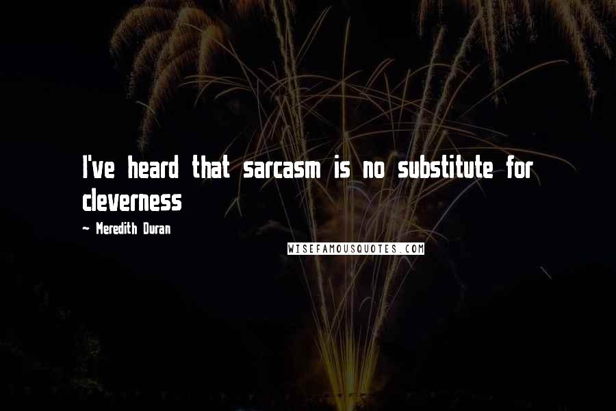 Meredith Duran quotes: I've heard that sarcasm is no substitute for cleverness