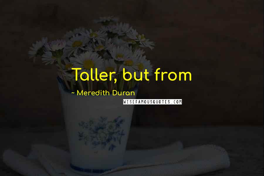 Meredith Duran quotes: Taller, but from