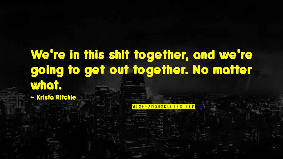 Meredith Gourdine Quotes By Krista Ritchie: We're in this shit together, and we're going